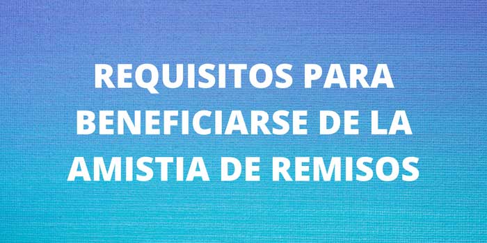 REQUISITOS PARA BENEFICIARSE DE LA AMNISTIA DE REMISOS